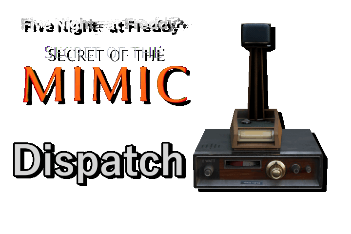 Dispatch - (FNAF Secret of the Mimic)